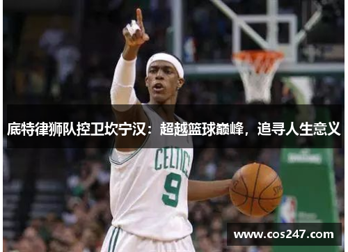底特律狮队控卫坎宁汉：超越篮球巅峰，追寻人生意义