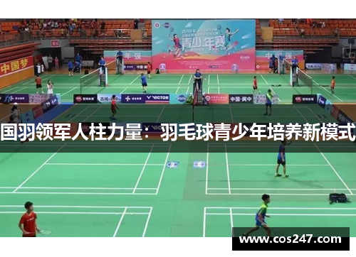 国羽领军人柱力量：羽毛球青少年培养新模式